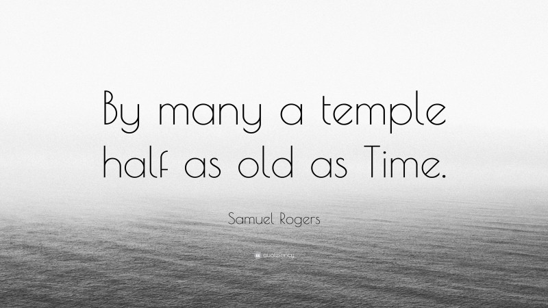 Samuel Rogers Quote: “By many a temple half as old as Time.”