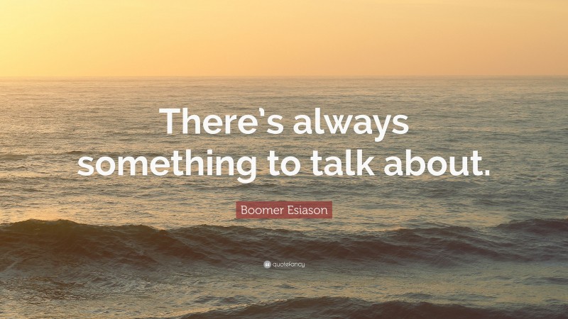 Boomer Esiason Quote: “There’s always something to talk about.”