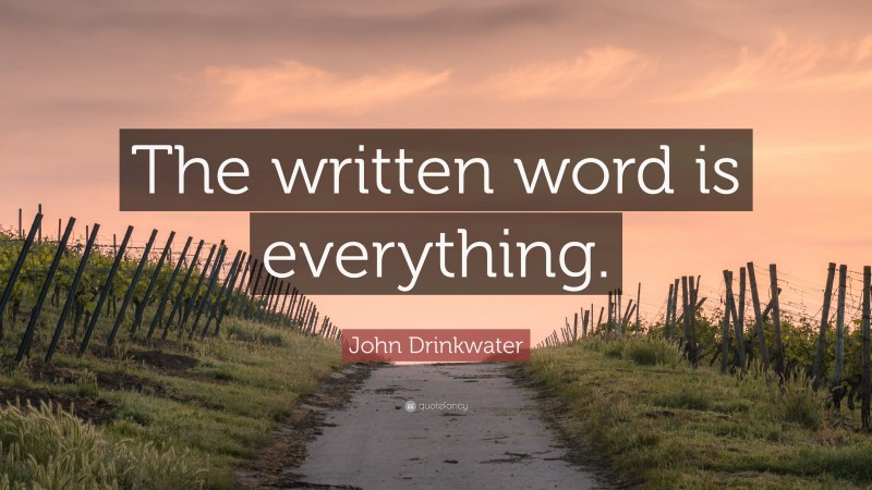 John Drinkwater Quote: “The written word is everything.”