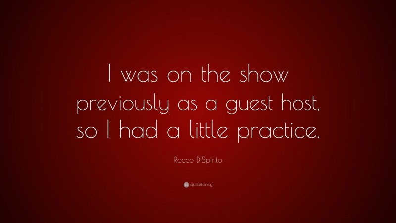 Rocco DiSpirito Quote: “I was on the show previously as a guest host, so I had a little practice.”