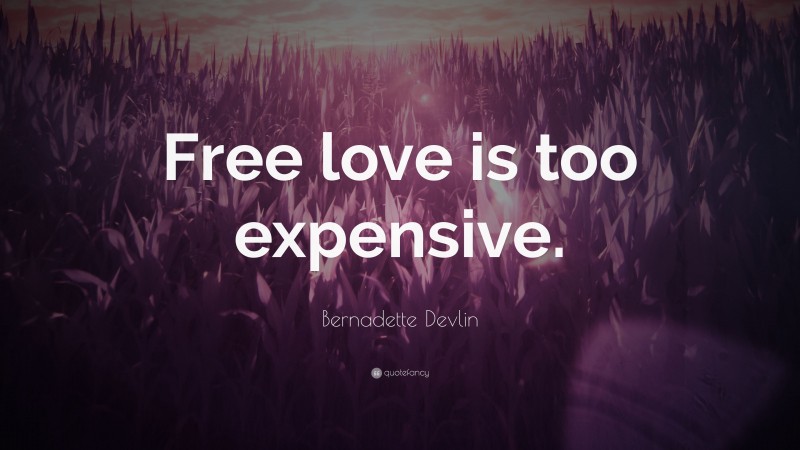 Bernadette Devlin Quote: “Free love is too expensive.”