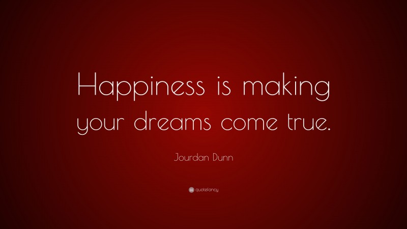 Jourdan Dunn Quote: “Happiness is making your dreams come true.”