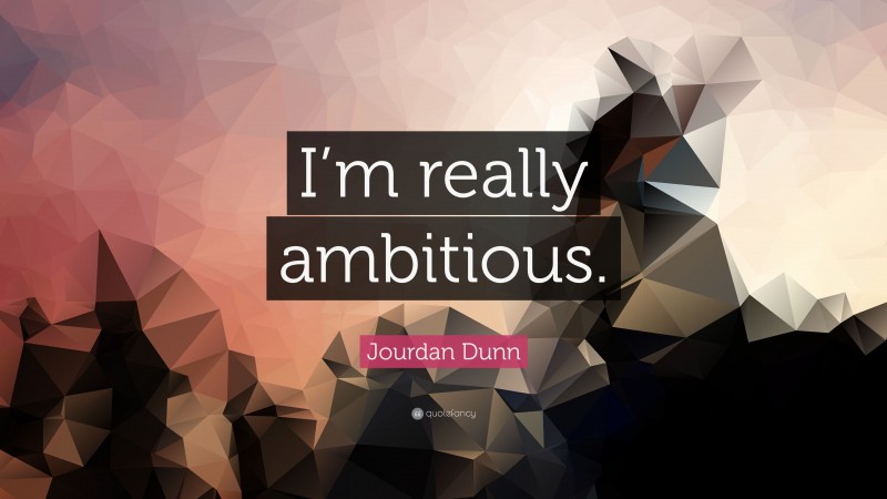 Jourdan Dunn Quote: “I’m really ambitious.”