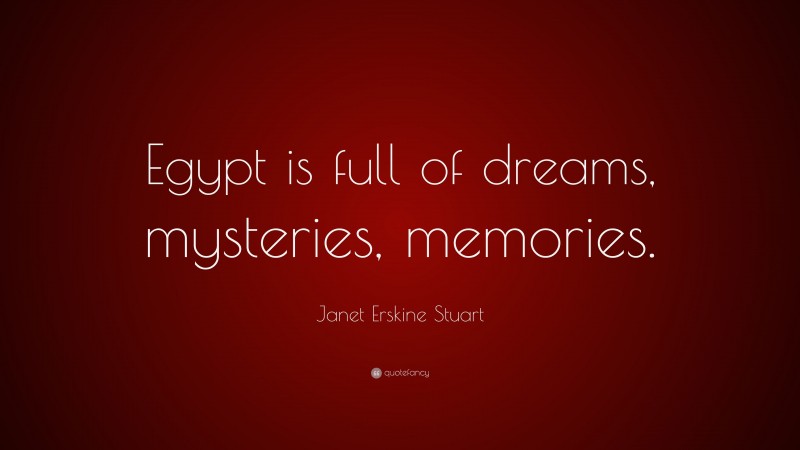 Janet Erskine Stuart Quote: “Egypt is full of dreams, mysteries, memories.”