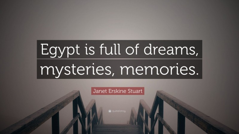 Janet Erskine Stuart Quote: “Egypt is full of dreams, mysteries, memories.”