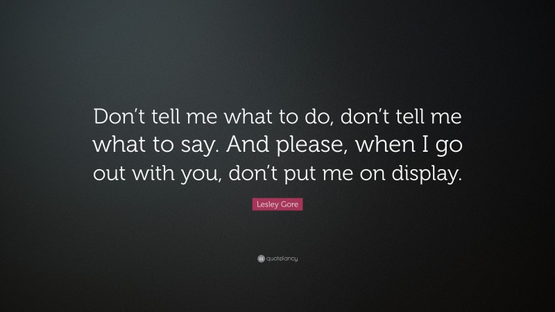Lesley Gore Quote: “Don’t tell me what to do, don’t tell me what to say. And please, when I go out with you, don’t put me on display.”