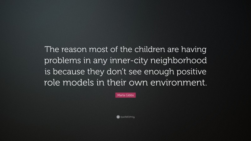 Marla Gibbs Quote: “The reason most of the children are having problems in any inner-city neighborhood is because they don’t see enough positive role models in their own environment.”