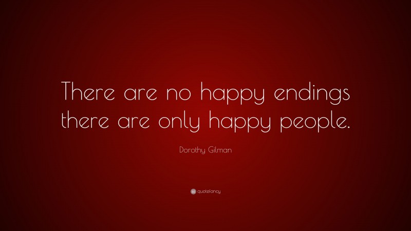 Dorothy Gilman Quote: “There are no happy endings there are only happy people.”