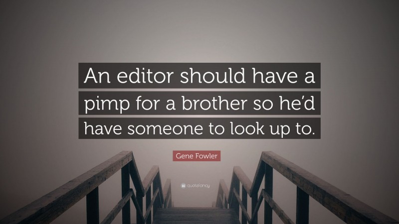 Gene Fowler Quote: “An editor should have a pimp for a brother so he’d have someone to look up to.”