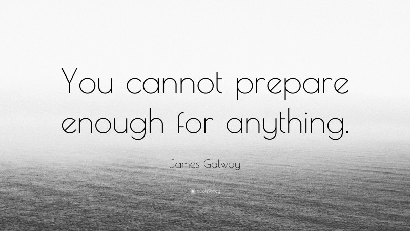 James Galway Quote: “You cannot prepare enough for anything.”