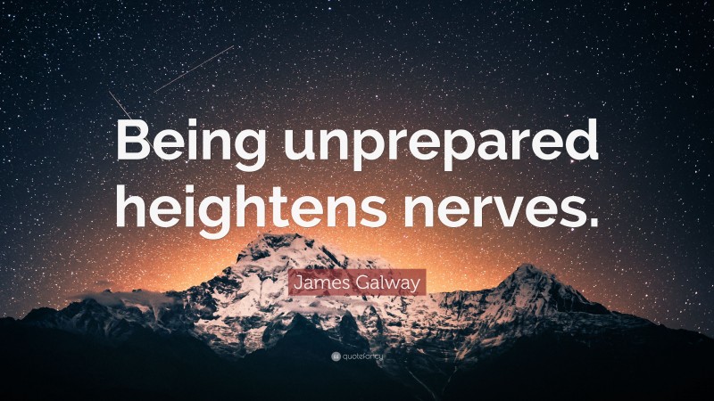 James Galway Quote: “Being unprepared heightens nerves.”