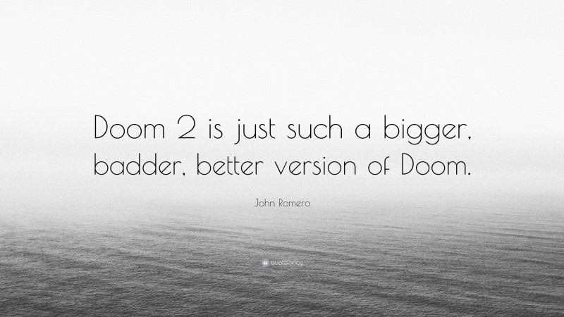 John Romero Quote: “Doom 2 is just such a bigger, badder, better version of Doom.”