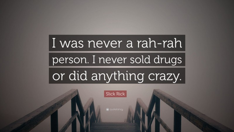 Slick Rick Quote: “I was never a rah-rah person. I never sold drugs or did anything crazy.”