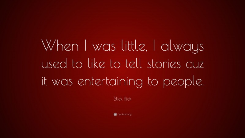 Slick Rick Quote: “When I was little, I always used to like to tell stories cuz it was entertaining to people.”