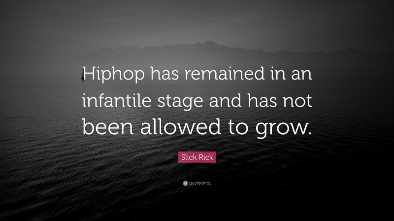 Slick Rick Quote: “Hiphop has remained in an infantile stage and has not been allowed to grow.”