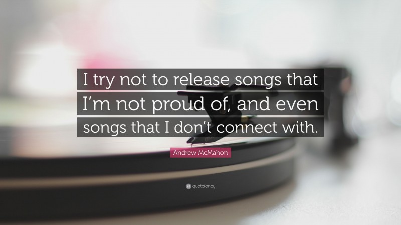 Andrew McMahon Quote: “I try not to release songs that I’m not proud of, and even songs that I don’t connect with.”