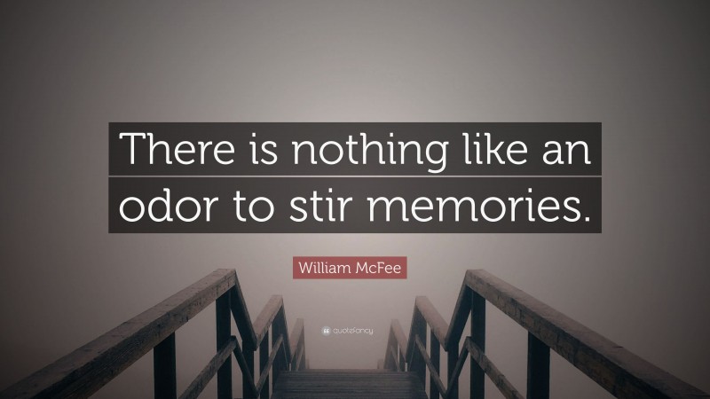 William McFee Quote: “There is nothing like an odor to stir memories.”