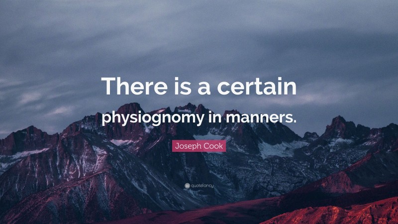 Joseph Cook Quote: “There is a certain physiognomy in manners.”