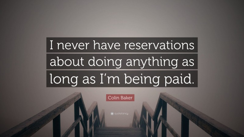 Colin Baker Quote: “I never have reservations about doing anything as long as I’m being paid.”