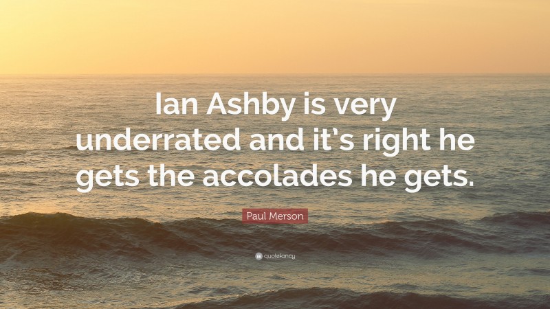 Paul Merson Quote: “Ian Ashby is very underrated and it’s right he gets the accolades he gets.”