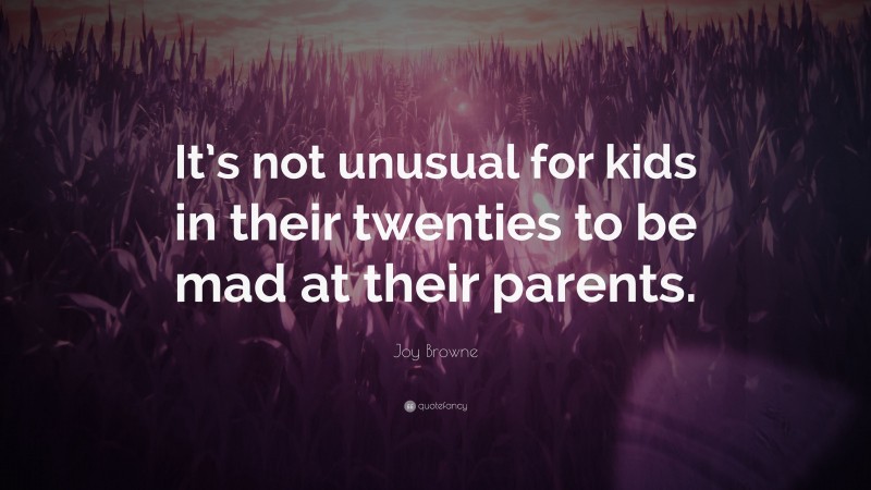 Joy Browne Quote: “It’s not unusual for kids in their twenties to be mad at their parents.”