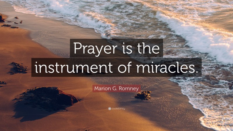 Marion G. Romney Quote: “Prayer is the instrument of miracles.”