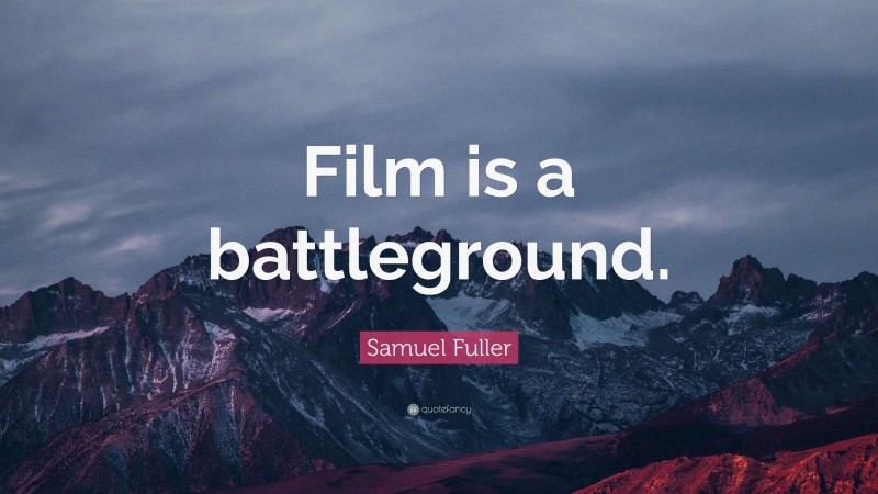 Samuel Fuller Quote: “Film is a battleground.”