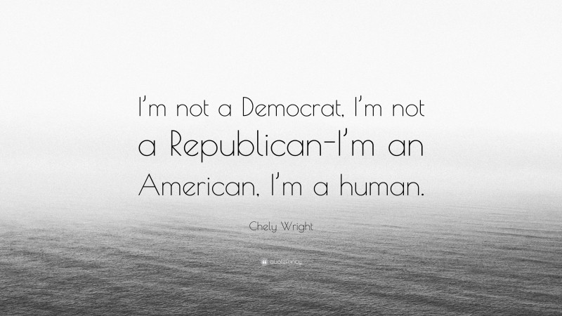 Chely Wright Quote: “I’m not a Democrat, I’m not a Republican-I’m an American, I’m a human.”