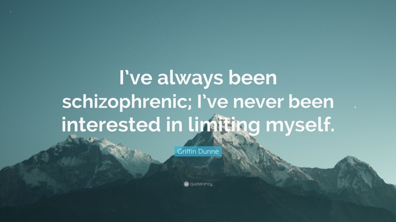 Griffin Dunne Quote: “I’ve always been schizophrenic; I’ve never been interested in limiting myself.”