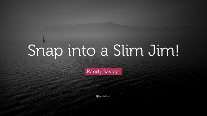 Randy Savage Quote: “Snap into a Slim Jim!”