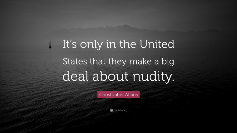 Christopher Atkins Quote: “It’s only in the United States that they make a big deal about nudity.”