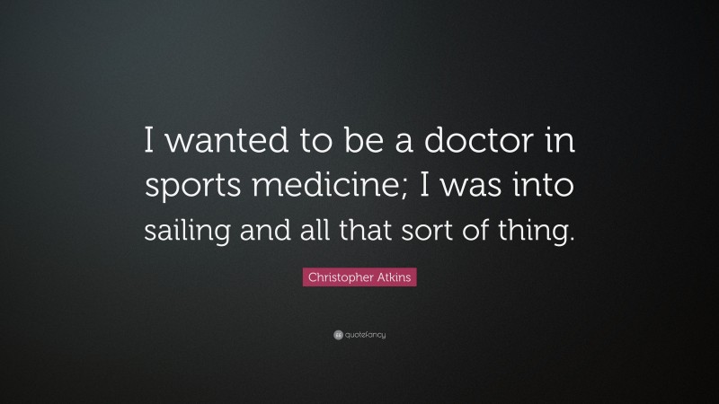 Christopher Atkins Quote: “I wanted to be a doctor in sports medicine; I was into sailing and all that sort of thing.”