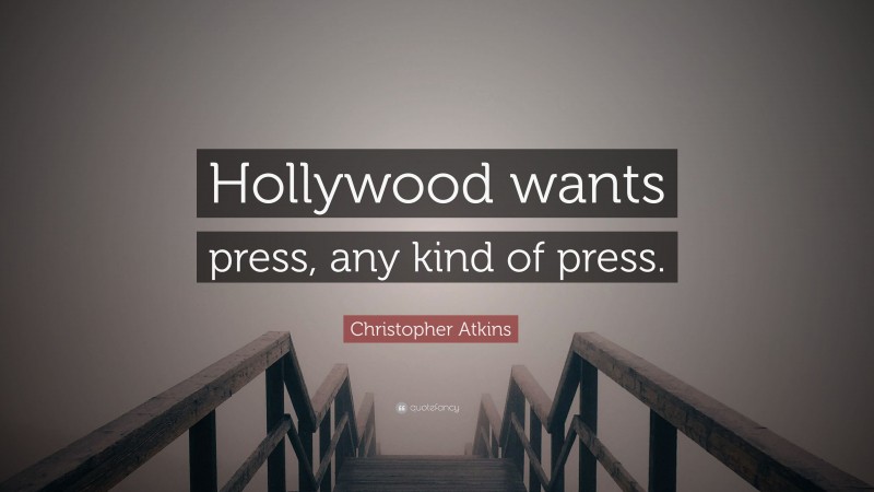 Christopher Atkins Quote: “Hollywood wants press, any kind of press.”