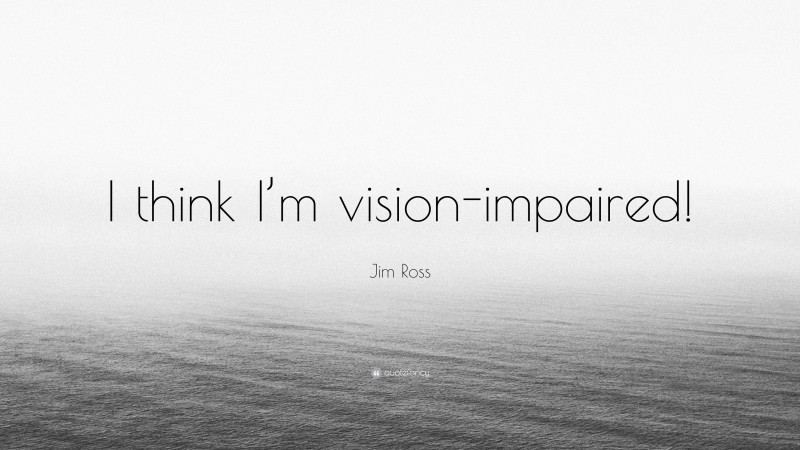 Jim Ross Quote: “I think I’m vision-impaired!”