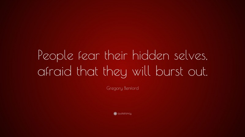 Gregory Benford Quote: “People fear their hidden selves, afraid that they will burst out.”