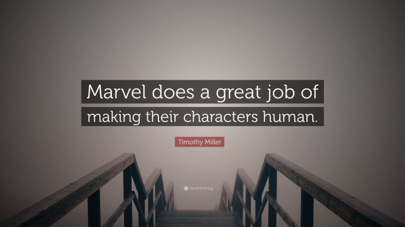 Timothy Miller Quote: “Marvel does a great job of making their characters human.”