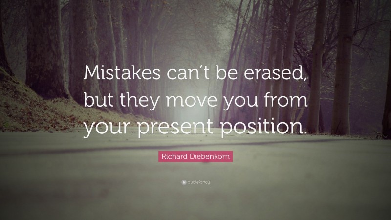 Richard Diebenkorn Quote: “Mistakes can’t be erased, but they move you from your present position.”