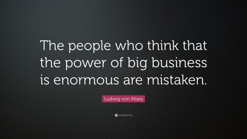 Ludwig Von Mises Quote: “the People Who Think That The Power Of Big 