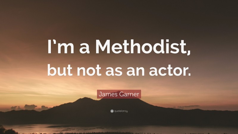 James Garner Quote: “I’m a Methodist, but not as an actor.”