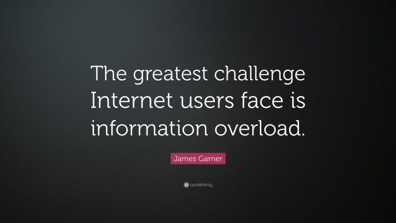 James Garner Quote: “The greatest challenge Internet users face is information overload.”
