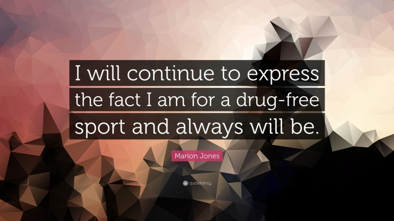 Marion Jones Quote: “I will continue to express the fact I am for a drug-free sport and always will be.”