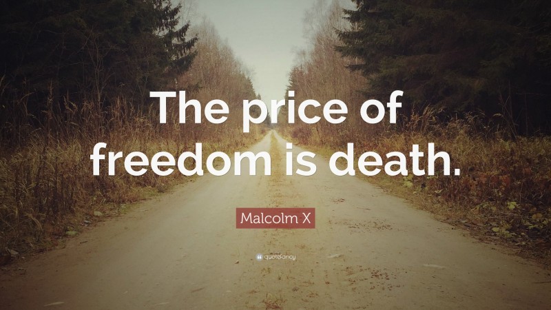 Malcolm X Quote: “The price of freedom is death.”