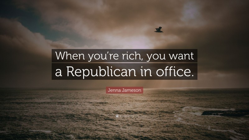 Jenna Jameson Quote: “When you’re rich, you want a Republican in office.”