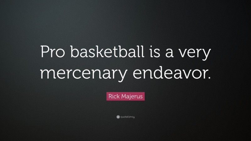 Rick Majerus Quote: “Pro basketball is a very mercenary endeavor.”