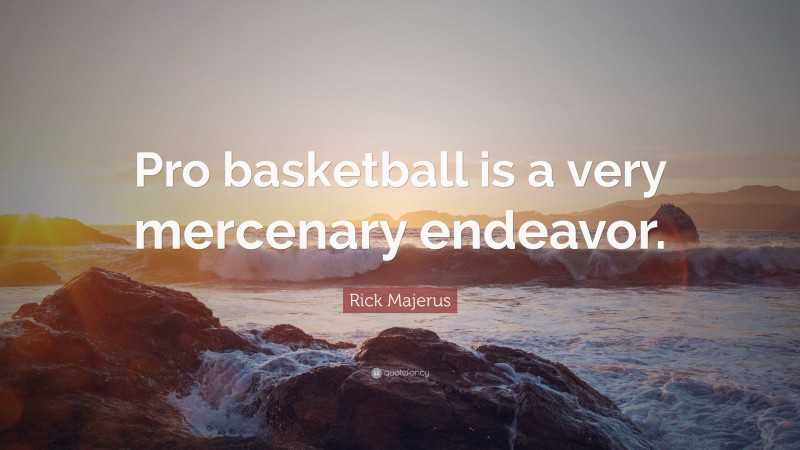 Rick Majerus Quote: “Pro basketball is a very mercenary endeavor.”