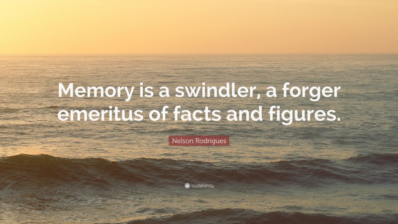 Nelson Rodrigues Quote: “Memory is a swindler, a forger emeritus of facts and figures.”