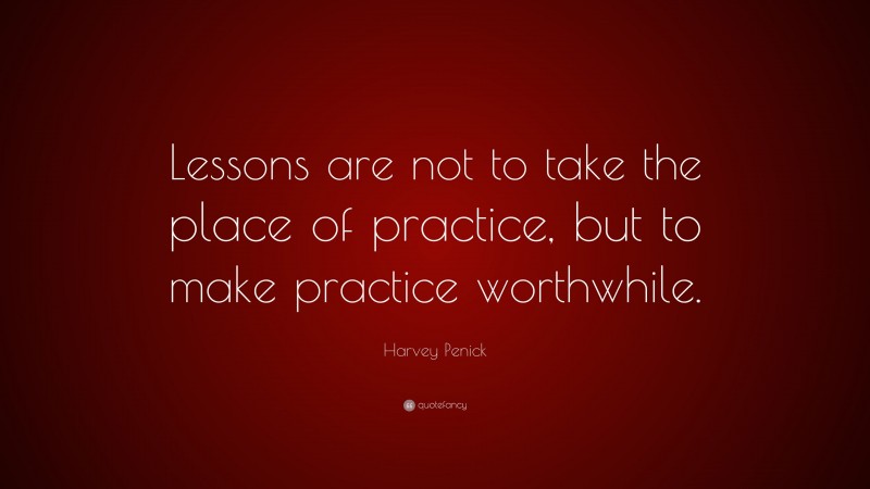 Harvey Penick Quote: “Lessons are not to take the place of practice, but to make practice worthwhile.”