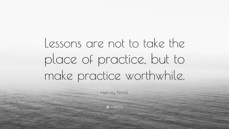 Harvey Penick Quote: “Lessons are not to take the place of practice, but to make practice worthwhile.”
