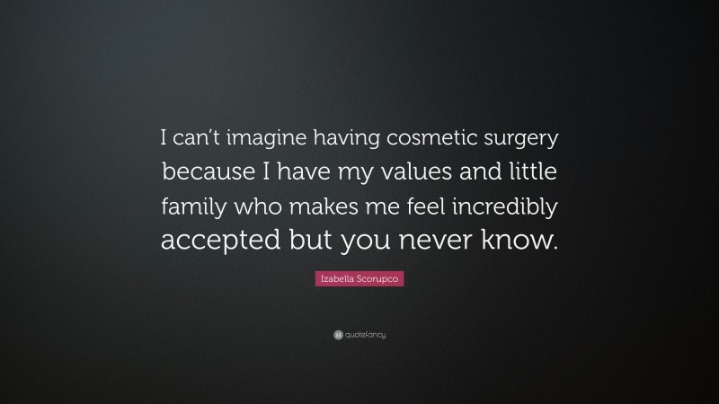 Izabella Scorupco Quote: “I can’t imagine having cosmetic surgery because I have my values and little family who makes me feel incredibly accepted but you never know.”