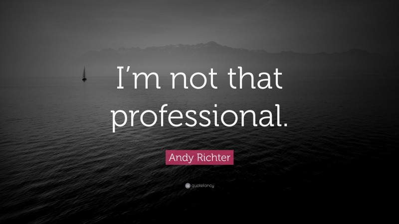 Andy Richter Quote: “I’m not that professional.”